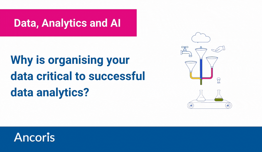 Why is organising your data critical to successful data analytics?